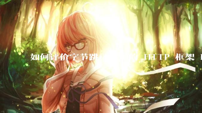 如何评价字节跳动开源的 HTTP 框架 Hertz ？