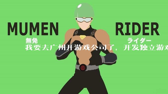 我要去广州开游戏公司了，开发独立游戏！有什么可以叮嘱我的吗？