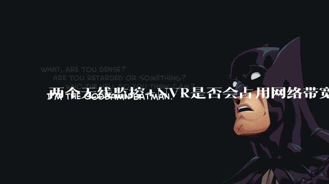 两个无线监控+NVR是否会占用网络带宽？