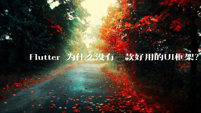 Flutter 为什么没有一款好用的UI框架？
