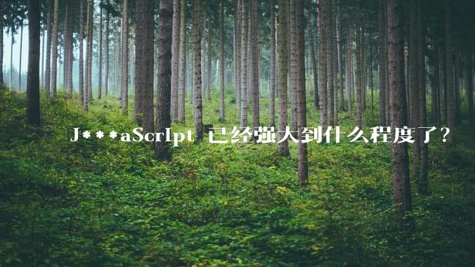 J***aScript 已经强大到什么程度了？