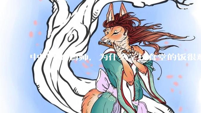 中国不缺厨师，为什么学校食堂的饭很难吃？