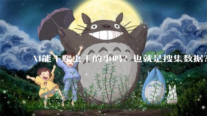 AI能干爬虫干的事吗？也就是搜集数据？