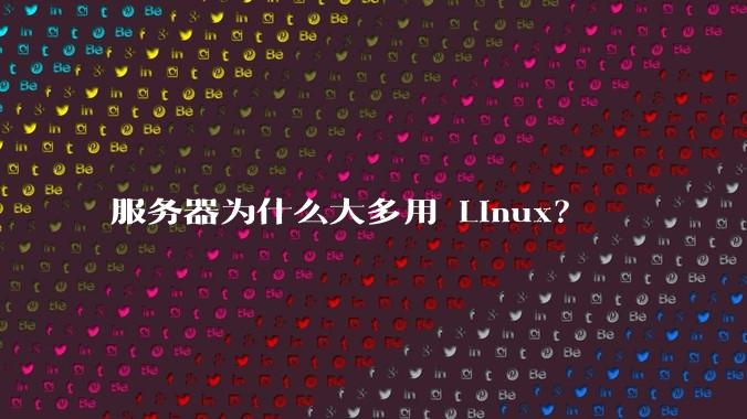 服务器为什么大多用 Linux？