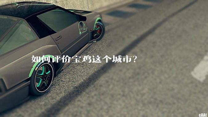 如何评价宝鸡这个城市？