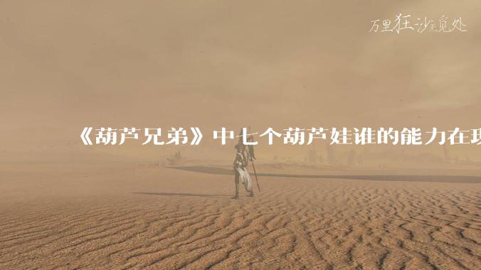 《葫芦兄弟》中七个葫芦娃谁的能力在现代用处更大？