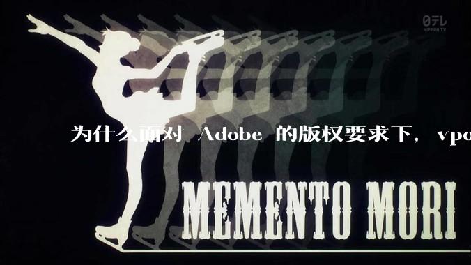 为什么面对 Adobe 的版权要求下，vposy 大神还能从容不迫？