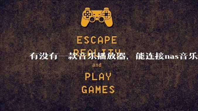 有没有一款音乐播放器，能连接nas音乐，创建音乐库，自动匹配歌词封面等等？类似infuse的概念呢？