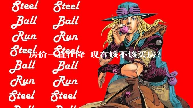 房价一直在降 现在该不该买房？